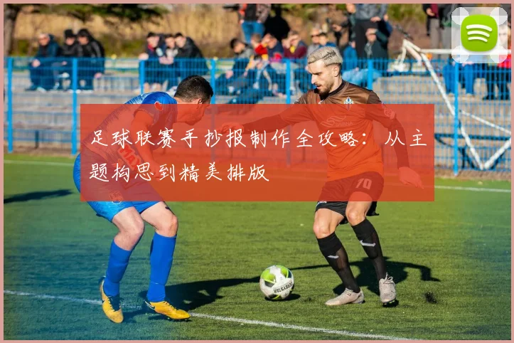 足球联赛手抄报制作全攻略：从主题构思到精美排版